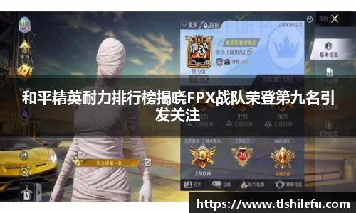 和平精英耐力排行榜揭晓FPX战队荣登第九名引发关注