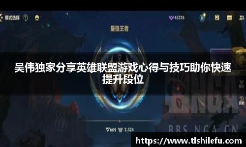 吴伟独家分享英雄联盟游戏心得与技巧助你快速提升段位