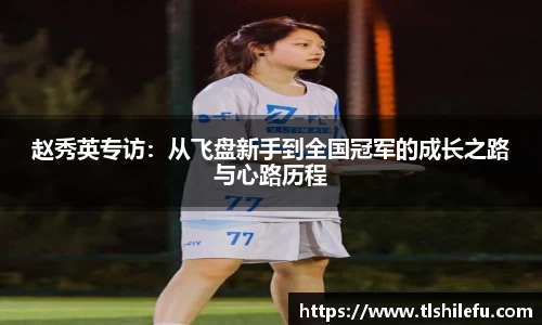 赵秀英专访:从飞盘新手到全国冠军的成长之路与心路历程
