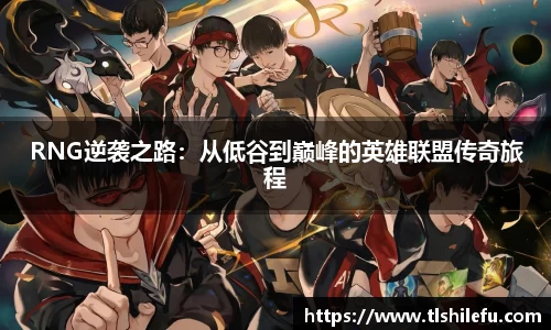 RNG逆袭之路:从低谷到巅峰的英雄联盟传奇旅程